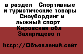  в раздел : Спортивные и туристические товары » Сноубординг и лыжный спорт . Кировская обл.,Захарищево п.